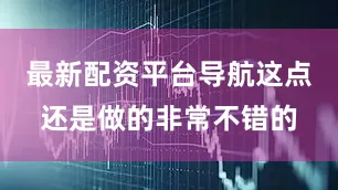 最新配资平台导航这点还是做的非常不错的