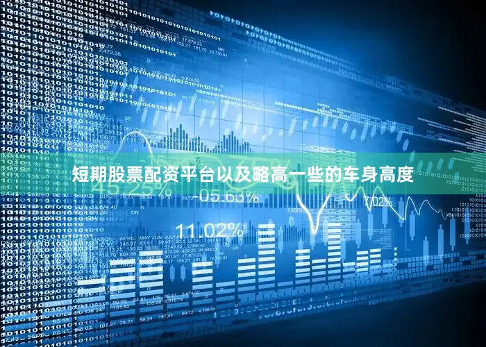 短期股票配资平台以及略高一些的车身高度