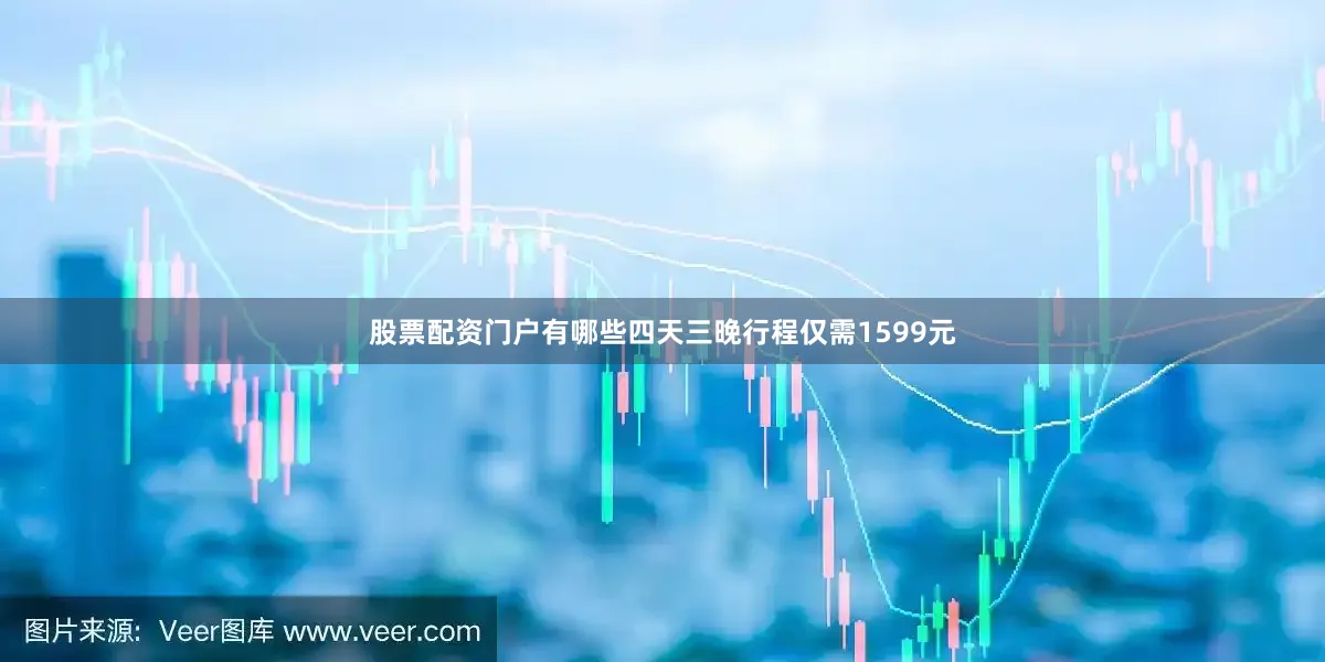 股票配资门户有哪些四天三晚行程仅需1599元