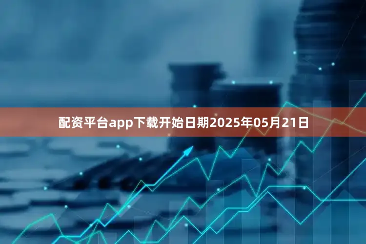 配资平台app下载开始日期2025年05月21日