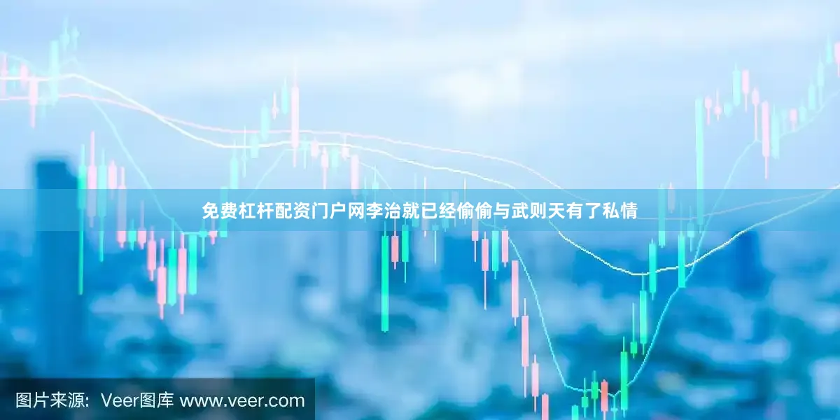 免费杠杆配资门户网李治就已经偷偷与武则天有了私情