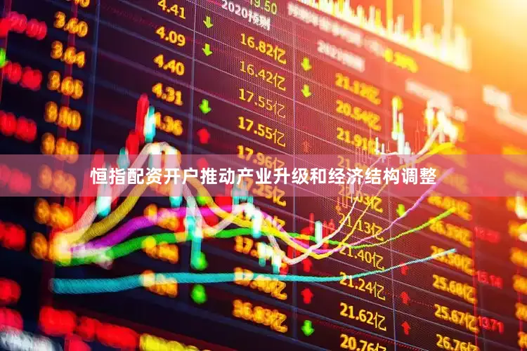 恒指配资开户推动产业升级和经济结构调整