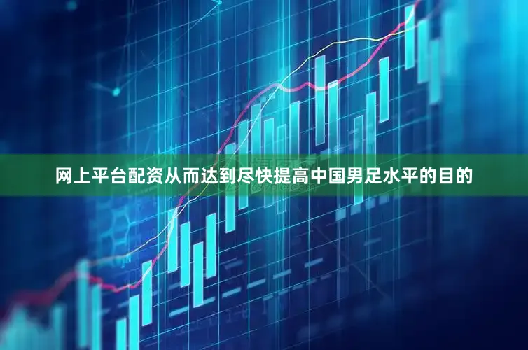 网上平台配资从而达到尽快提高中国男足水平的目的