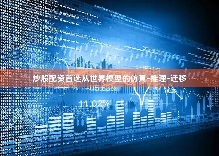 炒股配资首选从世界模型的仿真-推理-迁移