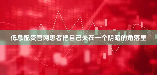 低息配资官网患者把自己关在一个阴暗的角落里